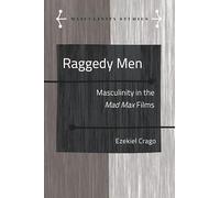 Raggedy Men: Masculinity in the Mad Max" Films: 10 (Masculinity Studies: Literary and Cultural Representations)