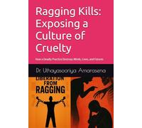 Ragging Kills: Exposing a Culture of Cruelty: How a Deadly Practice Destroys Minds, Lives, and Futures