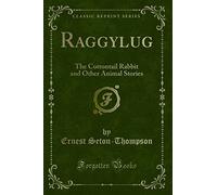 Raggylug: The Cottontail Rabbit and Other Animal Stories (Classic Reprint)