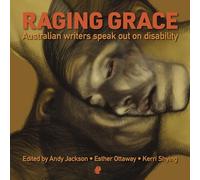 Raging Grace: Australian Writers Speak Out on Disability