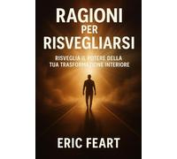Ragioni per risvegliarti: Risveglia il potere della bua trasformazione interior