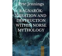 RAGNARÖK: CREATION AND DESTRUCTION WITHIN NORSE MYTHOLOGY