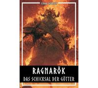 Ragnarök - Das Schicksal der Götter: Die komplette Geschichte der nordischen Weltentstehung und ihres Untergangs (Nordische Mythen & Sagen)