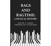 Rags and Ragtime: A Musical History: A Musical History : A Musical History By: David A. Jasen, Trebor Jay Tichenor