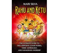 Rahu and Ketu: The Ultimate Guide to Two Opposite Lunar Nodes, Vedic Astrology, and Navagraha Worship