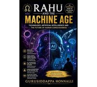 RAHU AND THE MACHINE AGE: Technology, Artificial Intelligence and the Future of Human Consciousness