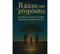 Raíces con propósito: El poder de aceptar la crianza imperfecta y aprender de ella