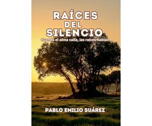 Raices del silencio: Cuando el alma calla, las raíces hablan.