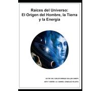 Raíces del Universo - El Origen del Hombre, la Tierra y la Energía