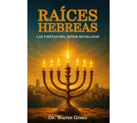 Raices Hebreas: El Ritmo del Cielo: Las Fiestas que Revelan el Corazón de Dios