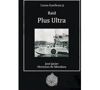 Raid Plus Ultra: Primer vuelo en cruzar el Atlántico Sur y biografía de sus protagonistas. (Letras Estellesas)