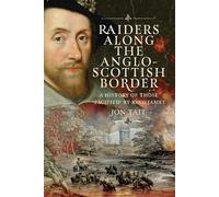 Raiders along the Anglo-Scottish Border: A History of those ‘Pacified’ by King James