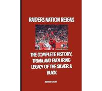 Raiders Nation Reigns: The Complete History, Trivia, and Enduring Legacy of the Silver & Black