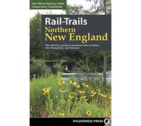 Rail-Trails Northern New England: The definitive guide to multiuse trails in Maine, New Hampshire, and Vermont
