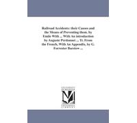 Railroad accidents: their causes and the means of preventing them. By Émile With ... With an introduction by Auguste Perdonnet ... Tr. from the French, with an appendix, by G. Forrester Barstow ...