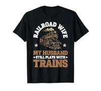 Railroad Wife My Husband Still Plays With Trains -- T-Shirt