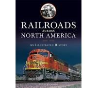 Railroads Across North America: An Illustrated History