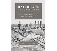 Railroads in the Civil War: The Impact of Management on Victory and Defeat (Conflicting Worlds: New Dimensions of the American Civil War)