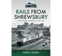Rails From Shrewsbury : A Pictorial Journey, 1970s-2012