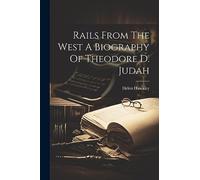 Rails From The West A Biography Of Theodore D. Judah