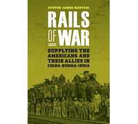 Rails of War: Supplying the Americans and Their Allies in China-Burma-India