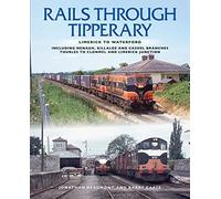 Rails Through Tipperary: Limerick to Waterford: Including Nenagh, Killaloe and Cashel Branches Thurles to Clonmel and Limerick Junction