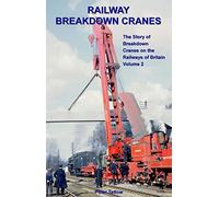 Railway Breakdown Cranes: The Story of Breakdown Cranes on the Railways of Britain Volume 2: v.2