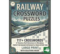 Railway Crossword Puzzles: 117+ Crosswords and a Timeless Rail Adventure in Wordplay | Large Print Train History Activity Book with Solutions for Adults, Teens, and Seniors