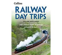 Railway Day Trips: 160 Classic Train Journeys Around Britain (2nd Revised edition)