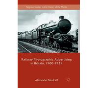 Railway Photographic Advertising in Britain, 1900-1939 (Palgrave Studies in the History of the Media)
