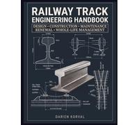 RAILWAY TRACK ENGINEERING HANDBOOK: A Comprehensive Guide to Design, Construction, Maintenance, and Safety of Permanent Way Systems