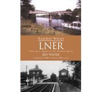 Railway Walks: LNER: From East Anglia to the Durham Moors