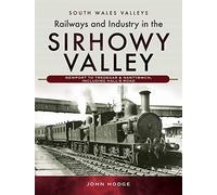 Railways and Industry in the Sirhowy Valley: Newport to Tredegar & Nantybwch, including Hall's Road (South Wales Valleys)