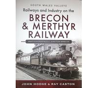 Railways and Industry on the Brecon & Merthyr Railway : Merthyr-Pontsicill Junction-Brecon