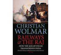Railways and The Raj: How the Age of Steam Transformed India