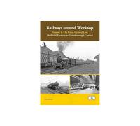 Railways Around Worksop Volume 1: The Great Central Line