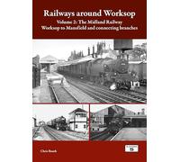 Railways around Worksop Volume 2: The Midland Railway: Worksop to Mansfield and Connecting Branches
