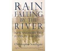 Rain Falling by the River: New and selected poems of the spirit