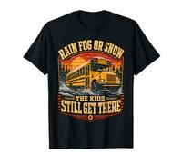 Rain Fog or Snow They Still Get There School Bus Driver T-Shirt
