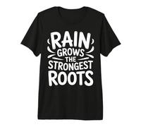 Rain Grows The Strongest Roots Motivation Quote |- Premium T-Shirt
