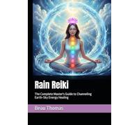 Rain Reiki: The Complete Master's Guide to Channeling Earth-Sky Energy Healing