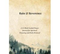 Rain & Reverence: A 12-Week Guided Prayer Journal for Spiritual Cleansing and Daily Renewal