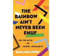Rainbow Ain't Never Been Enuf,The: On the Myth of LGBTQ+ Solidarity