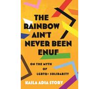 Rainbow Ain't Never Been Enuf,The : On the Myth of LGBTQ+ Solidarity