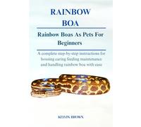 RAINBOW BOA AS PETS FOR BEGINNERS: A Complete Step-by-Step Instructions for Housing, Caring, Feeding, maintenance and Handling Rainbow Boa with Ease