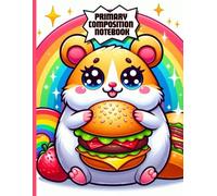 Rainbow Burger Hamster Primary Composition Notebook: Cute Kawaii Animal Writing Journal for Kids | Fun Rainbow & Food Design | Wide Ruled Pages with Drawing Space | Ages 4-8 | 8.5 x 11 in, 120 Pages