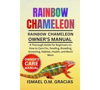 RAINBOW CHAMELEON: A Thorough Guide for Beginners on How to Care For, Feeding, Breeding, Grooming, Habitat, Health, and Much More