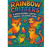 Rainbow Critters: A Wholesome LGBTQ+ Animal Coloring Book: Celebrate Love, Diversity & Joy with Cute and Colorful Animals