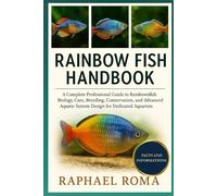 RAINBOW FISH HANDBOOK: A Complete Professional Guide to Rainbowfish Biology, Care, Breeding, Conservation, and Advanced Aquatic System Design for Dedicated Aquarists