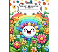 Rainbow Flower Primary Composition Notebook: Cute Happy Flower and Rainbow Theme Kids Handwriting Practice Journal | Wide Ruled with Drawing Space | ... Notebook | Ages 4-8 | 8.5 x 11 in, 120 Pages